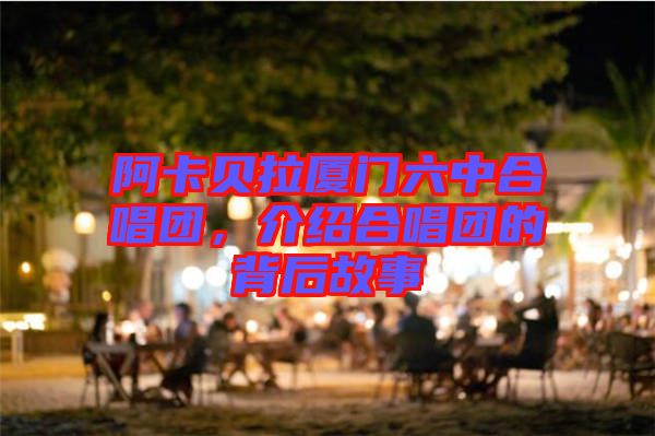 阿卡貝拉廈門(mén)六中合唱團(tuán)，介紹合唱團(tuán)的背后故事