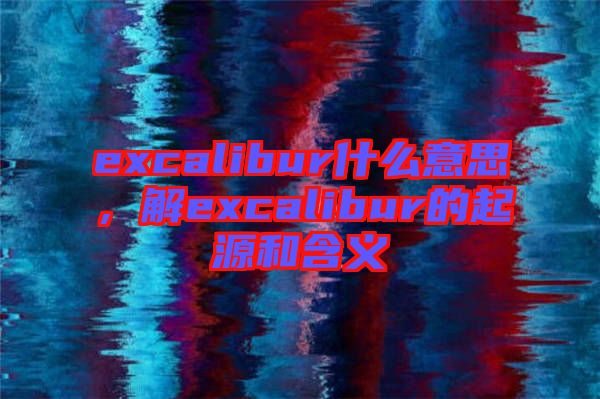 excalibur什么意思，解excalibur的起源和含義