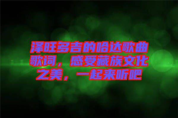 澤旺多吉的哈達(dá)歌曲歌詞，感受藏族文化之美，一起來聽吧