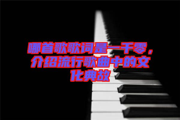 哪首歌歌詞是一千零，介紹流行歌曲中的文化典故