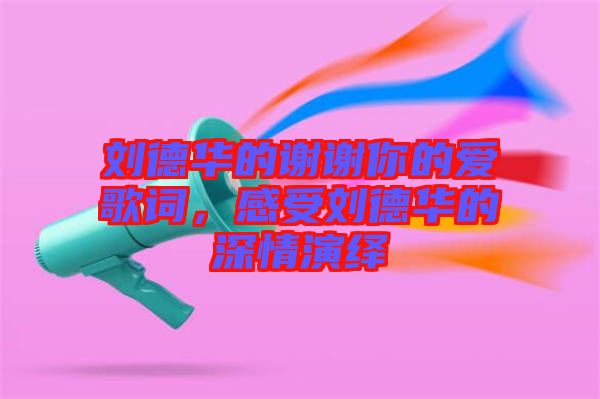 劉德華的謝謝你的愛歌詞，感受劉德華的深情演繹