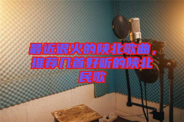 最近很火的陜北歌曲，推薦幾首好聽(tīng)的陜北民歌