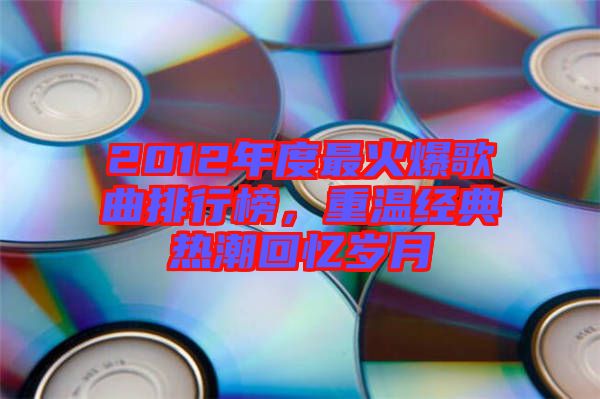 2012年度最火爆歌曲排行榜，重溫經(jīng)典熱潮回憶歲月