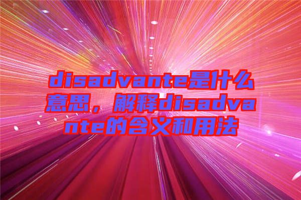 disadvante是什么意思，解釋disadvante的含義和用法