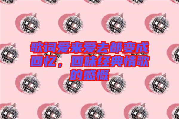 歌詞愛來愛去都變成回憶，回味經(jīng)典情歌的感慨