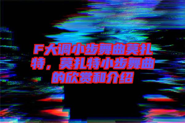 F大調(diào)小步舞曲莫扎特，莫扎特小步舞曲的欣賞和介紹