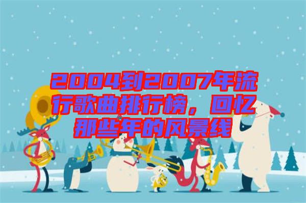 2004到2007年流行歌曲排行榜，回憶那些年的風(fēng)景線