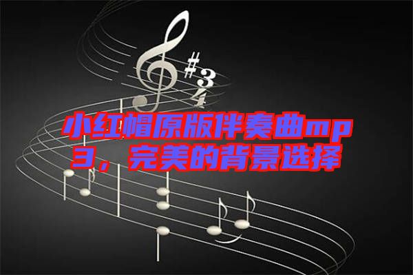 小紅帽原版伴奏曲mp3，完美的背景選擇