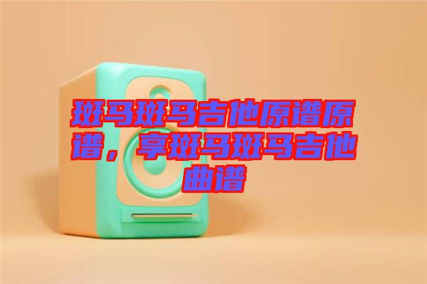 斑馬斑馬吉他原譜原譜，享斑馬斑馬吉他曲譜