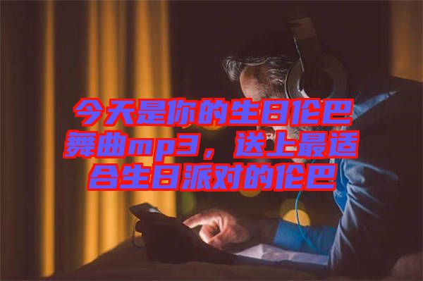 今天是你的生日倫巴舞曲mp3，送上最適合生日派對的倫巴