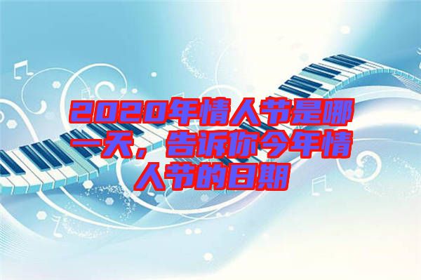 2020年情人節(jié)是哪一天，告訴你今年情人節(jié)的日期