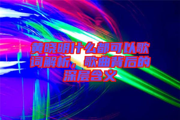 黃曉明什么都可以歌詞解析，歌曲背后的深層含義