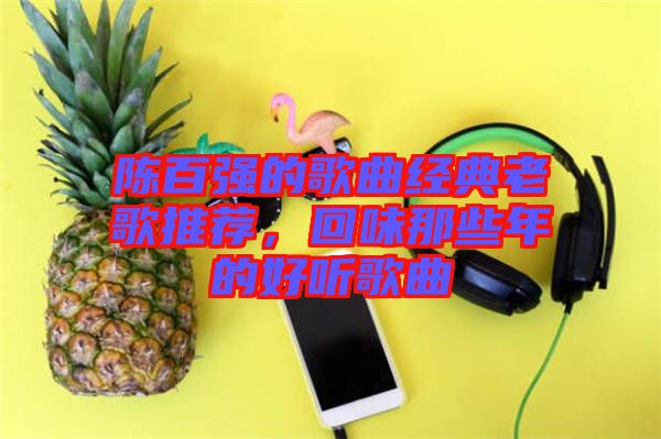 陳百強(qiáng)的歌曲經(jīng)典老歌推薦，回味那些年的好聽歌曲