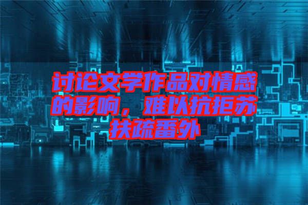 討論文學(xué)作品對情感的影響，難以抗拒蘇扶疏番外