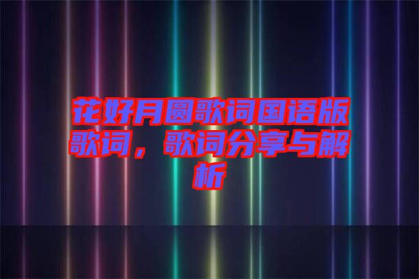 花好月圓歌詞國(guó)語(yǔ)版歌詞，歌詞分享與解析