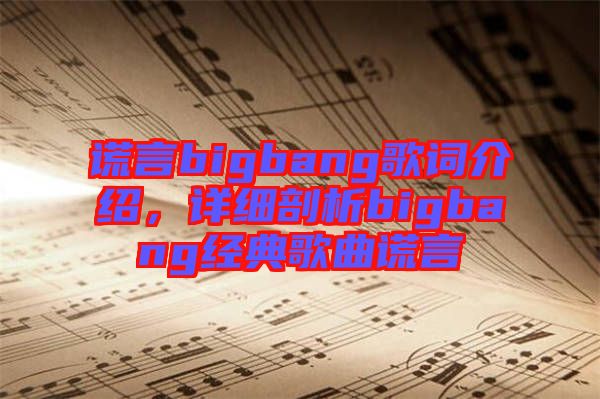 謊言bigbang歌詞介紹，詳細剖析bigbang經(jīng)典歌曲謊言