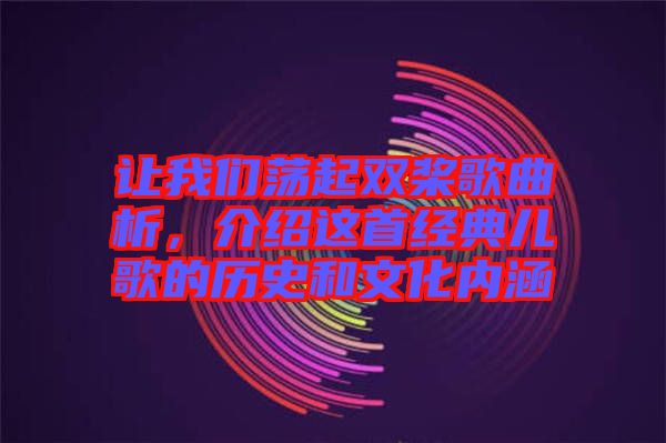 讓我們蕩起雙槳歌曲析，介紹這首經(jīng)典兒歌的歷史和文化內(nèi)涵