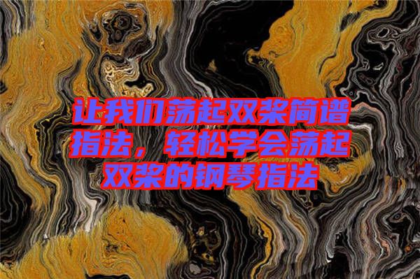 讓我們蕩起雙槳簡譜指法，輕松學(xué)會蕩起雙槳的鋼琴指法