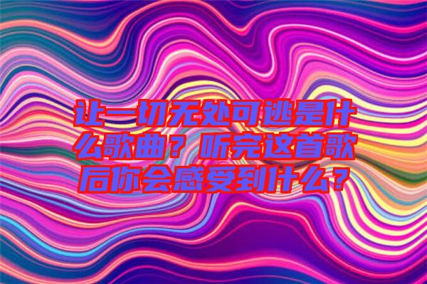 讓一切無處可逃是什么歌曲？聽完這首歌后你會感受到什么？