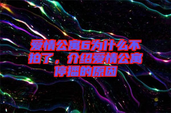 愛情公寓6為什么不拍了，介紹愛情公寓停播的原因