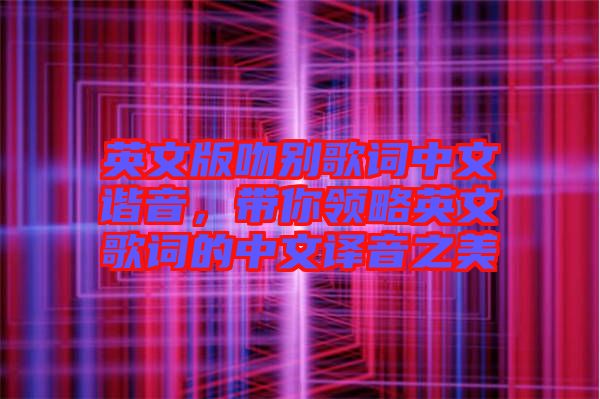 英文版吻別歌詞中文諧音，帶你領(lǐng)略英文歌詞的中文譯音之美