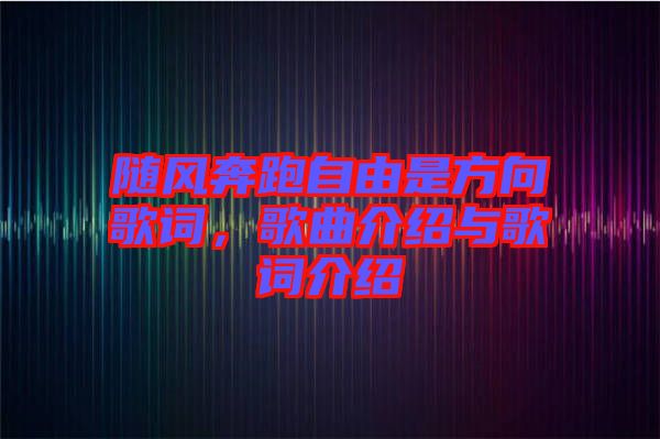 隨風(fēng)奔跑自由是方向歌詞，歌曲介紹與歌詞介紹