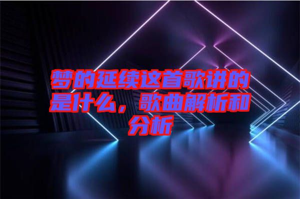 夢的延續(xù)這首歌講的是什么，歌曲解析和分析