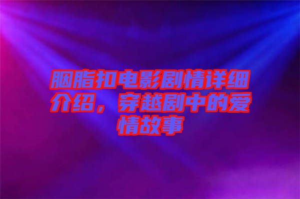 胭脂扣電影劇情詳細(xì)介紹，穿越劇中的愛情故事