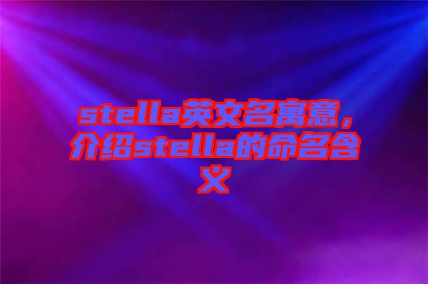 stella英文名寓意，介紹stella的命名含義