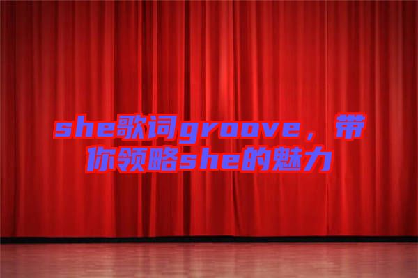 she歌詞groove，帶你領略she的魅力