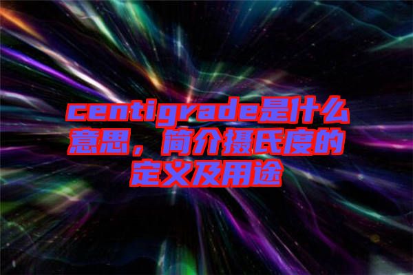 centigrade是什么意思，簡介攝氏度的定義及用途