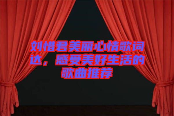 劉惜君美麗心情歌詞達(dá)，感受美好生活的歌曲推薦