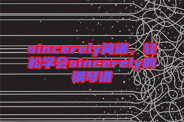 sincerely簡譜，輕松學(xué)會(huì)sincerely的鋼琴譜