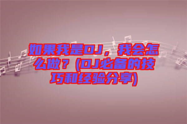 如果我是DJ，我會(huì)怎么做？(DJ必備的技巧和經(jīng)驗(yàn)分享)