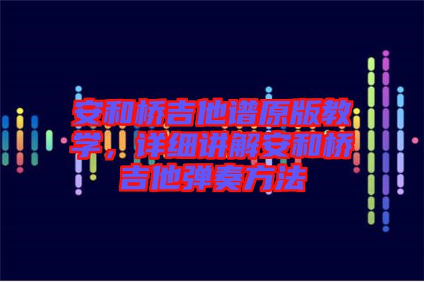 安和橋吉他譜原版教學，詳細講解安和橋吉他彈奏方法