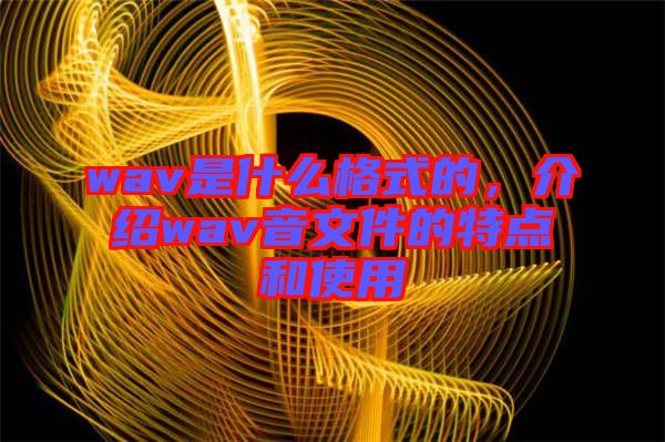 wav是什么格式的，介紹wav音文件的特點(diǎn)和使用