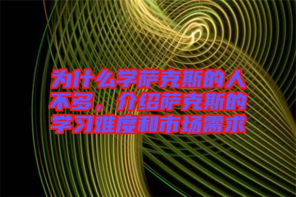 為什么學(xué)薩克斯的人不多，介紹薩克斯的學(xué)習(xí)難度和市場需求