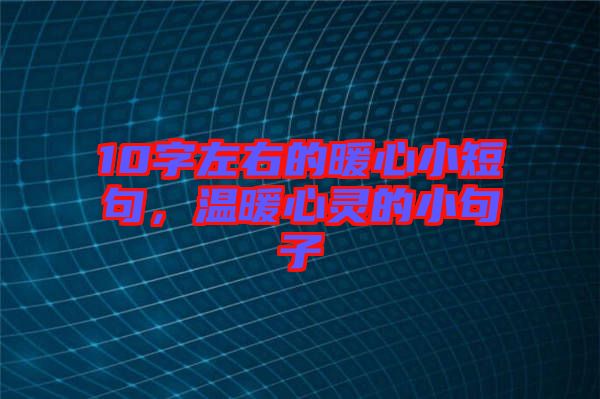 10字左右的暖心小短句，溫暖心靈的小句子