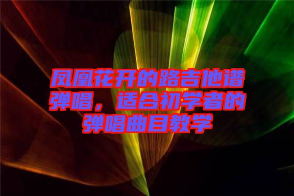 鳳凰花開的路吉他譜彈唱，適合初學(xué)者的彈唱曲目教學(xué)