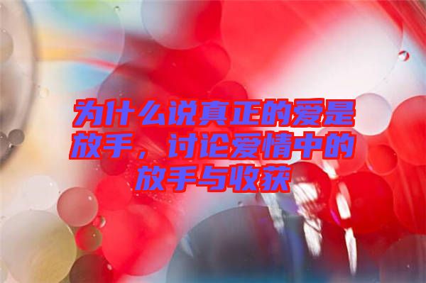 為什么說真正的愛是放手，討論愛情中的放手與收獲