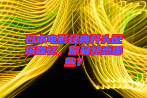 日本電影經(jīng)典開頭配樂回憶，你最熟悉哪些？