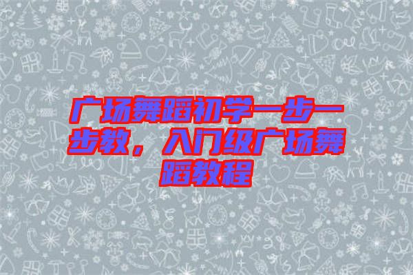 廣場舞蹈初學一步一步教，入門級廣場舞蹈教程