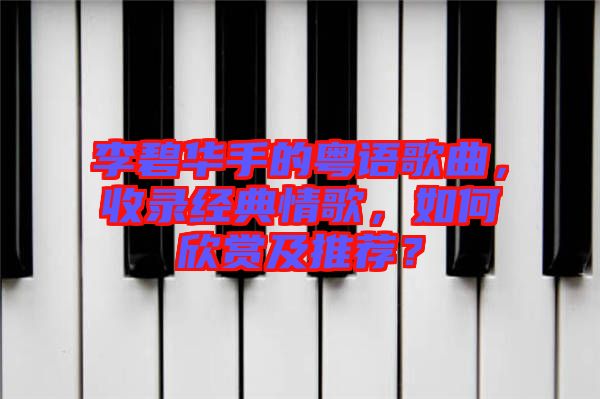 李碧華手的粵語(yǔ)歌曲，收錄經(jīng)典情歌，如何欣賞及推薦？