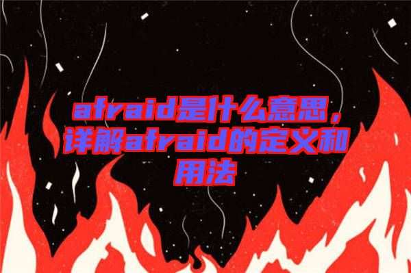 afraid是什么意思，詳解afraid的定義和用法