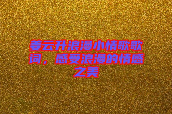 姜云升浪漫小情歌歌詞，感受浪漫的情感之美