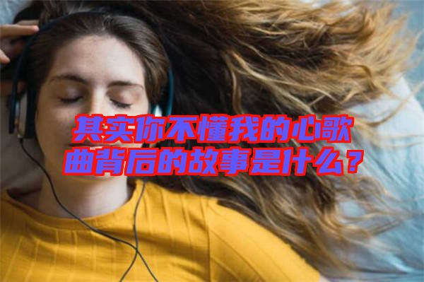 其實你不懂我的心歌曲背后的故事是什么？