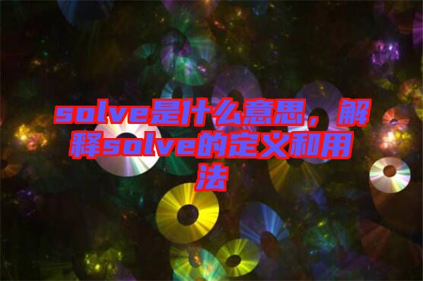 solve是什么意思，解釋solve的定義和用法