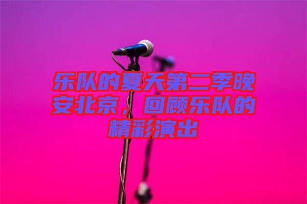 樂隊(duì)的夏天第二季晚安北京，回顧樂隊(duì)的精彩演出