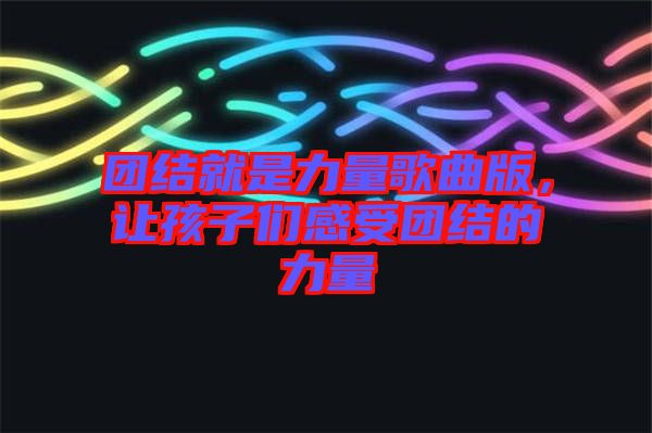 團(tuán)結(jié)就是力量歌曲版，讓孩子們感受團(tuán)結(jié)的力量