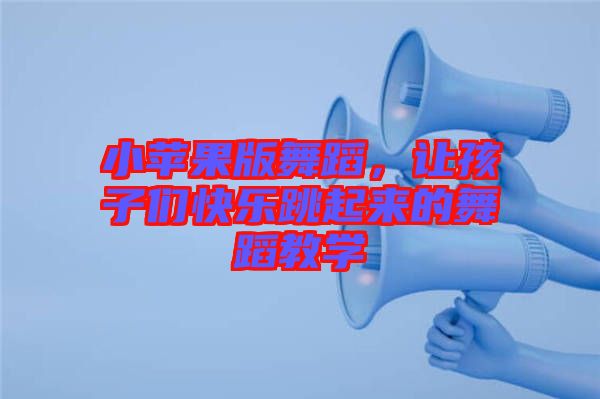 小蘋果版舞蹈，讓孩子們快樂跳起來的舞蹈教學